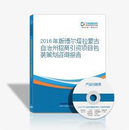 2016年版博尔塔拉蒙古自治州招商引资项目包装策划咨询报告